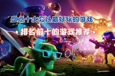 ​盘点十大公认最好玩的游戏 排名前十的游戏推荐