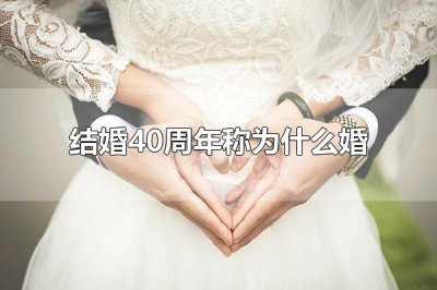 ​结婚40周年称为什么婚 结婚40周年称为红宝石婚