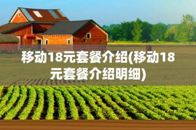 ​移动18元套餐介绍(移动18元套餐介绍明细)